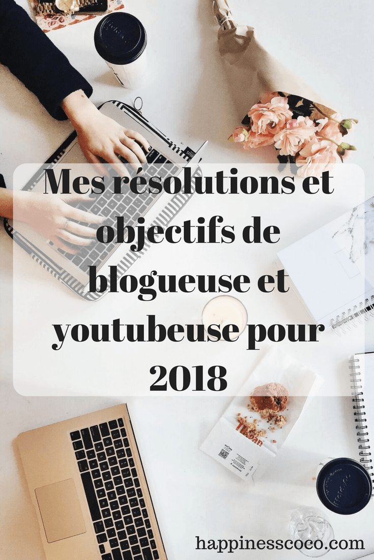 Mes résolutions et mes objectifs de blogueuse et youtubeuse pour 2018 | happinesscoco.com